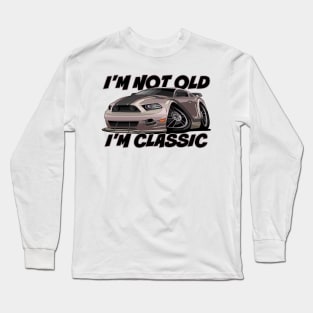 I’m Not Old, I’m Classic - Funny Muscle Car Long Sleeve T-Shirt